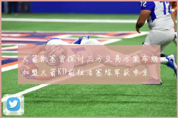 火箭凯塞曾探讨三方交易方案布朗加盟火箭KD前往活塞绿军获申京